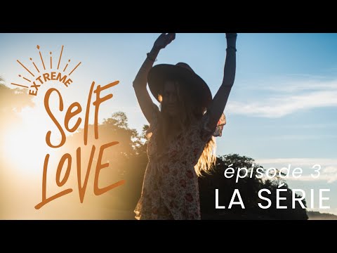 Ép. 3 Reconnexion à moi-même - EXTREME SELF-LOVE LA SÉRIE