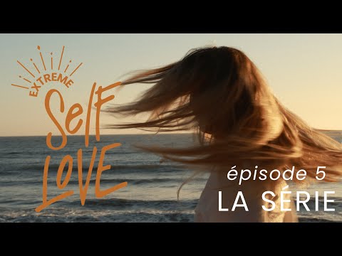 Ép. 5 Le début de la transformation - EXTREME SELF-LOVE LA SÉRIE