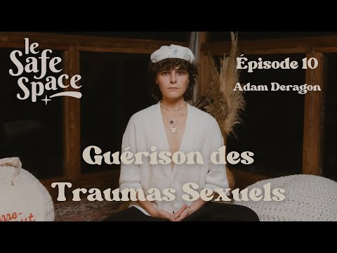 Ép. 10 Le Safe Space / Guérison des Traumas Sexuels et Plaisirs Partagés avec Adam Deragon